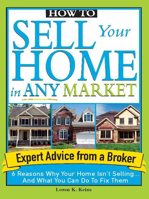 How to Sell Your Home in Any Market: 6 Reasons Why Your Home Isn't Selling... And What You Can Do to Fix Them